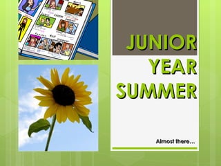 JUNIOR YEAR SUMMER Almost there… 