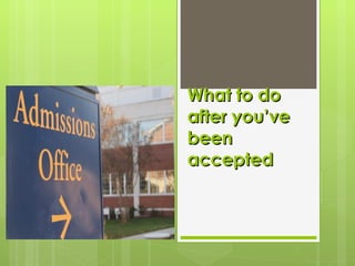 What to do after you’ve been accepted 