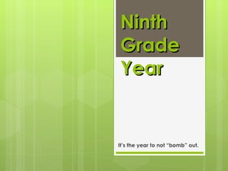 Ninth Grade Year It’s the year to not “bomb” out.  