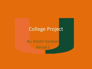 College Project

By: Dimitri Gardner
      Period 1
 