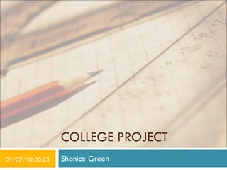 COLLEGE PROJECT Shanice Green 01/07/10   00:22 