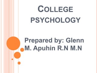 COLLEGE
PSYCHOLOGY
Prepared by: Glenn
M. Apuhin R.N M.N

 