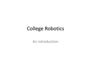 College Robotics
An introduction
 