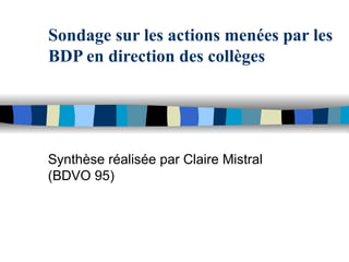 Sondage sur les actions menées par les BDP en direction des collèges Synthèse réalisée par Claire Mistral (BDVO 95)  