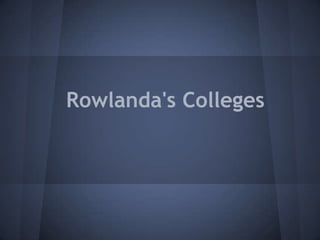 Rowlanda's Colleges
 