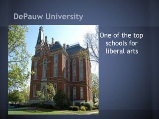 DePauw University

                    One of the top
                     schools for
                     liberal arts
 