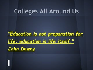 Colleges All Around Us


"Education is not preparation for
life; education is life itself."
John Dewey
 