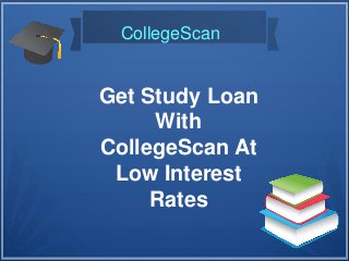 Get Study Loan
With
CollegeScan At
Low Interest
Rates
CollegeScan
 
