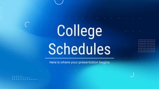 College
Schedules
Here is where your presentation begins
 