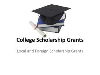 College Scholarship Grants
Local and Foreign Scholarship Grants
 