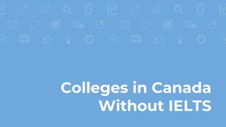 Colleges in Canada
Without IELTS
 