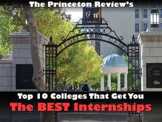 The Princeton Review’s
Top 10 Colleges That Get You
The BEST Internships
 