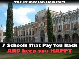 The Princeton Review’s
7 Schools That Pay You Back
AND keep you HAPPY
 