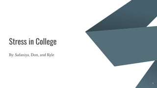 Stress in College
By: Safaniya, Don, and Kyle
1
 