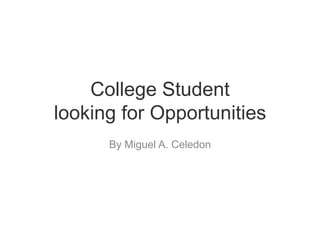 College Student
looking for Opportunities
By Miguel A. Celedon
 