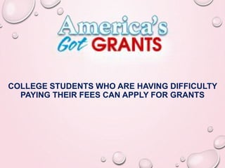 COLLEGE STUDENTS WHO ARE HAVING DIFFICULTY
PAYING THEIR FEES CAN APPLY FOR GRANTS
 