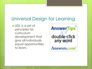 z
Universal Design for Learning
 UDL is a set of
principles for
curriculum
development that
give all individuals
equal opportunities
to learn.
 