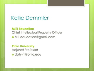 z
Kellie Demmler
MITI Education
Chief Intellectual Property Officer
 MITIeducation@gmail.com
Ohio University
Adjunct Professor
 dotyk1@ohio.edu
 