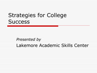 Strategies for College Success Presented by Lakemore Academic Skills Center 