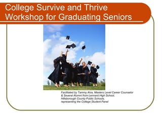 College Survive and Thrive Workshop for Graduating Seniors ,[object Object],[object Object],[object Object],[object Object]