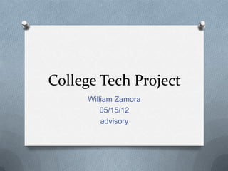 College Tech Project
     William Zamora
         05/15/12
         advisory
 