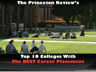 The Princeton Review’s
Top 10 Colleges With
The BEST Career Placement
 