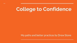 College to Confidence
My paths and better practices by Drew Stone
 