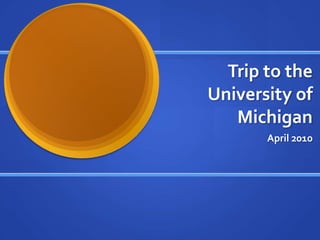Trip to the University of Michigan April 2010 