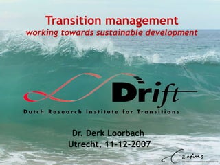 Transition management working towards sustainable development Dr. Derk Loorbach  Utrecht, 11-12-2007 