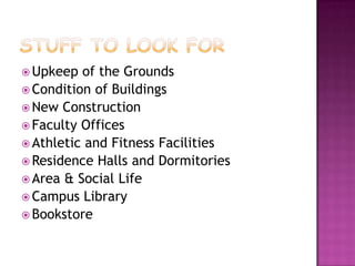  Upkeep  of the Grounds
 Condition of Buildings
 New Construction
 Faculty Offices
 Athletic and Fitness Facilities
 Residence Halls and Dormitories
 Area & Social Life
 Campus Library
 Bookstore
 