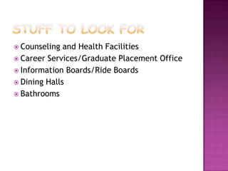  Counseling  and Health Facilities
 Career Services/Graduate Placement Office
 Information Boards/Ride Boards
 Dining Halls
 Bathrooms
 