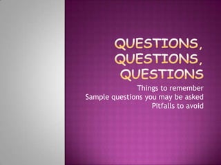 Things to remember
Sample questions you may be asked
                   Pitfalls to avoid
 