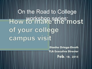 Dianha Ortega-Ehreth
YLA Executive Director
Feb. 18, 2015
On the Road to College
workshop series:
 