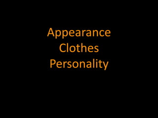 Appearance 
Clothes 
Personality 
 