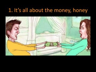 1. It’s all about the money, honey 
 