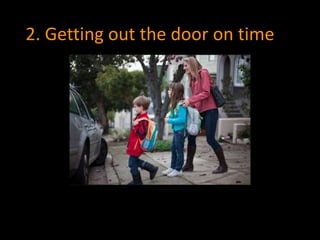 2. Getting out the door on time 
 