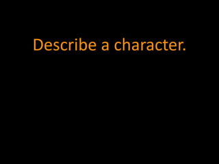 Describe a character. 
 