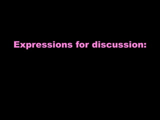 Expressions for discussion: 
 