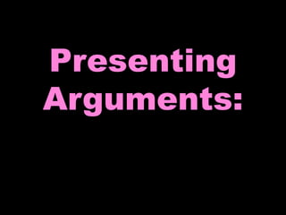 Presenting 
Arguments: 
 