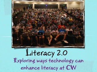 Literacy 2.0
Exploring ways technology can
  enhance literacy at CW
 