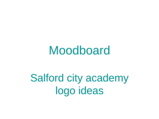 Moodboard
Salford city academy
logo ideas
 