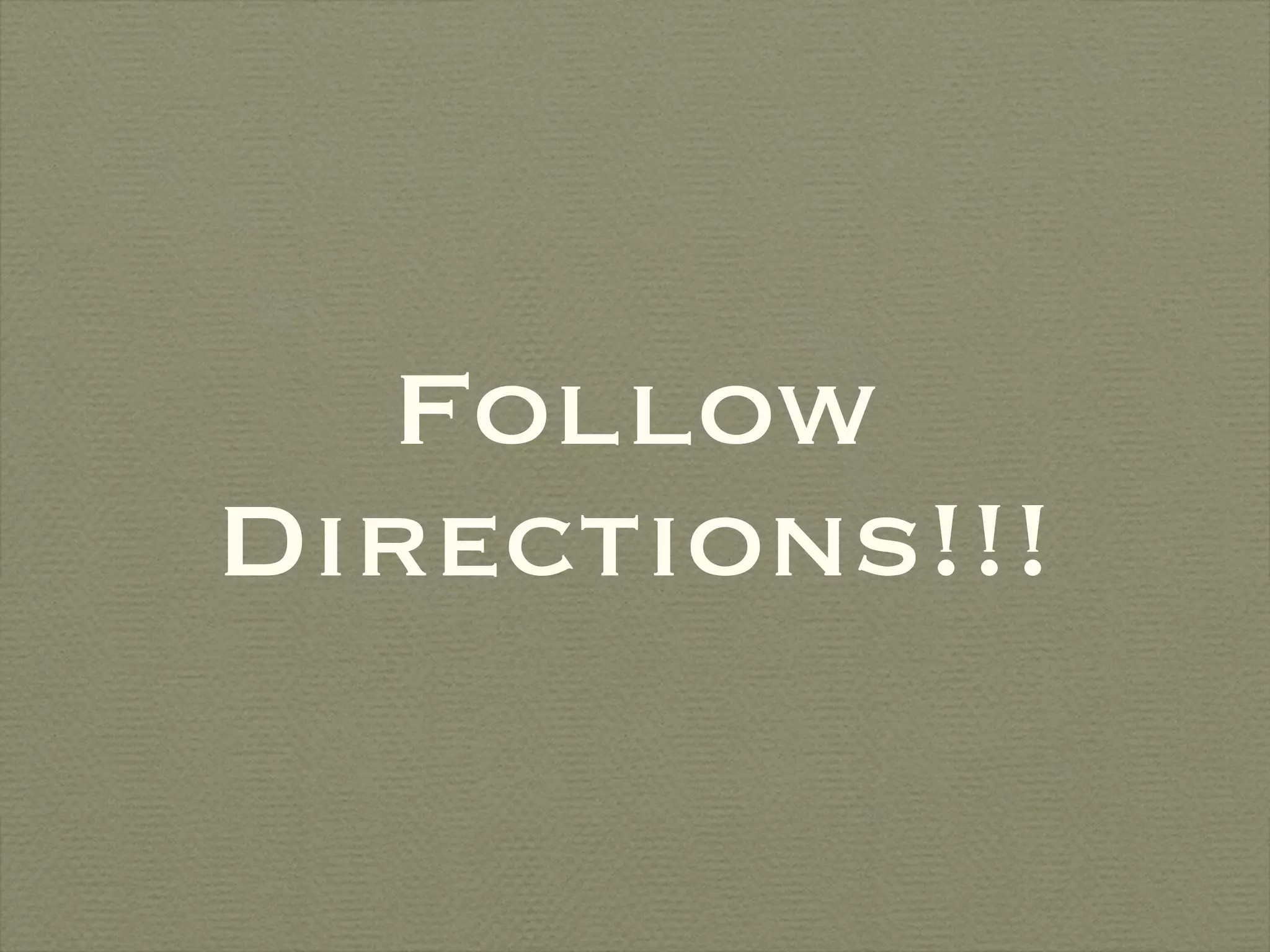 Follow Directions!!! 
