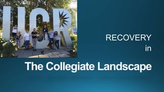 The Collegiate Landscape
RECOVERY
in
 