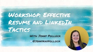 Workshop: Effective
Resume and LinkedIn
Tactics
With Jenny Pollock
@jennykaypollock
 