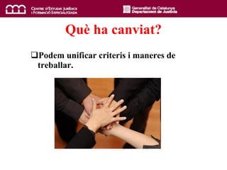 Qu è  ha canviat? Podem unificar criteris i maneres de treballar . 