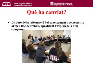 Qu è  ha canviat? Disposo de la informació i el coneixement que necessito al meu lloc de treball, aprofitant l’experiència dels companys. 
