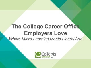 The College Career Office
Employers Love
Where Micro-Learning Meets Liberal Arts
 