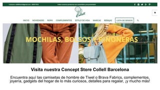 Visita nuestra Concept Store Collell Barcelona
Encuentra aquí las camisetas de hombre de Tiwel o Brava Fabrics, complementos,
joyería, gadgets del hogar de lo más curiosos, detalles para regalar, ¡y mucho más!
 