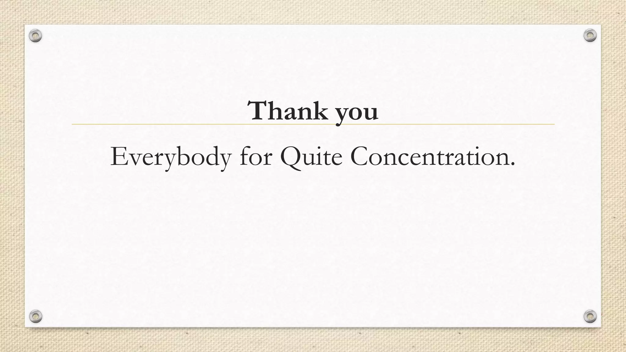 Thank you
Everybody for Quite Concentration.
 