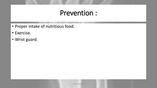 Prevention :
• Proper intake of nutritious food.
• Exercise.
• Wrist guard.
04-10-2020 ANNIE BLESSIE 22
 
